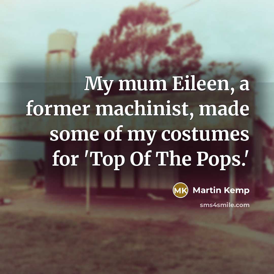 “My mum Eileen, a former machinist, made some of my…” quote by Martin Kemp