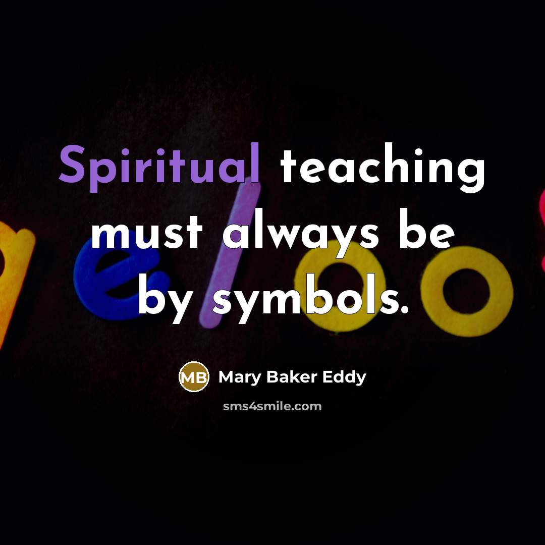 “Spiritual teaching must always be by symbols.…” quote by Mary Baker Eddy