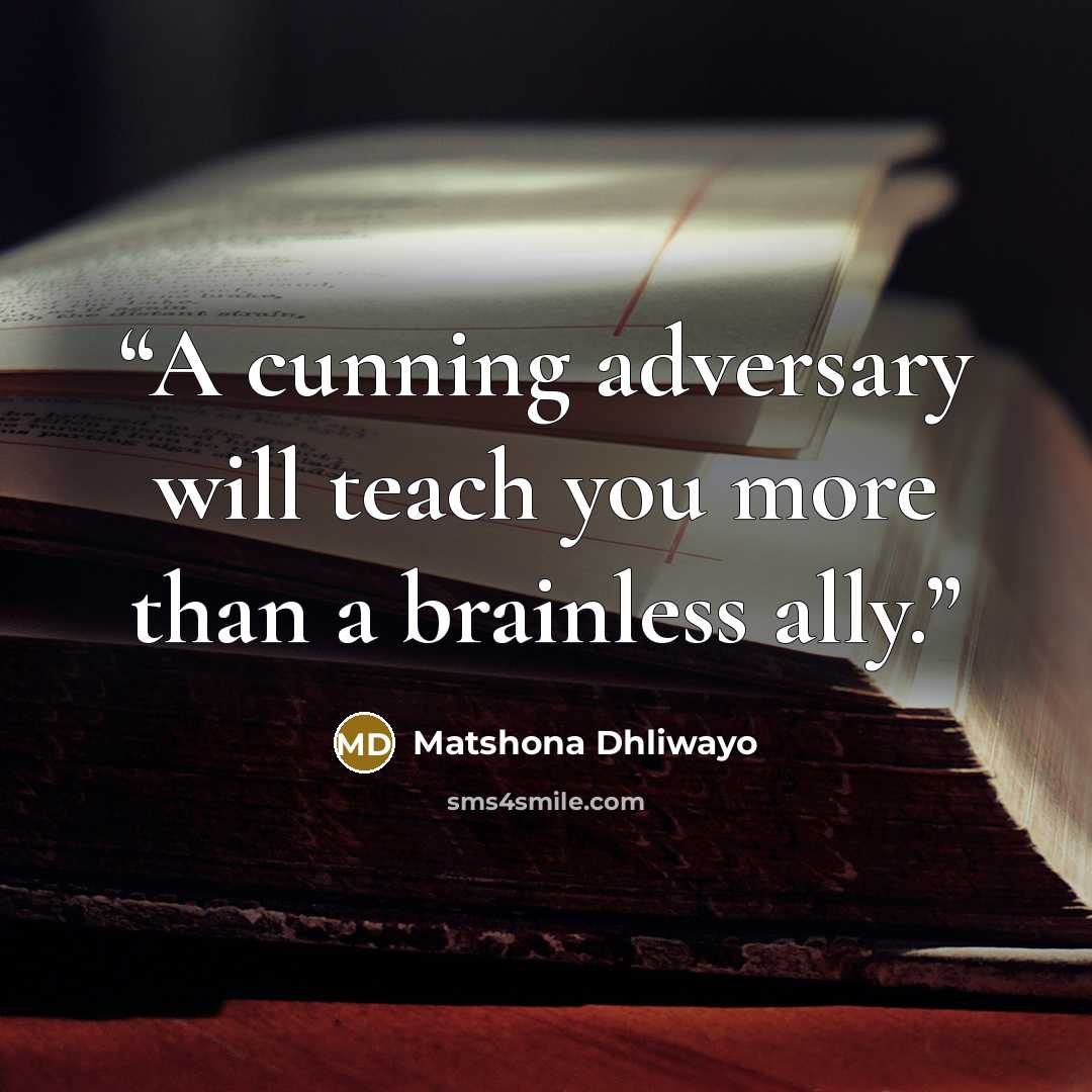 “A cunning adversary will teach you more than a brainless ally.” quote by Matshona Dhliwayo