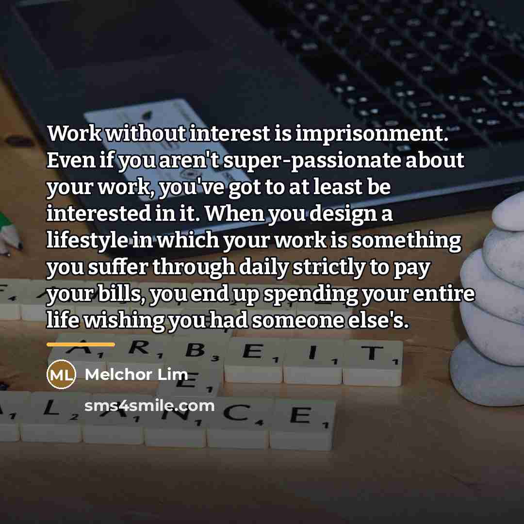 “Work without interest is imprisonment. Even if you aren't super-passionate…” quote by Melchor Lim