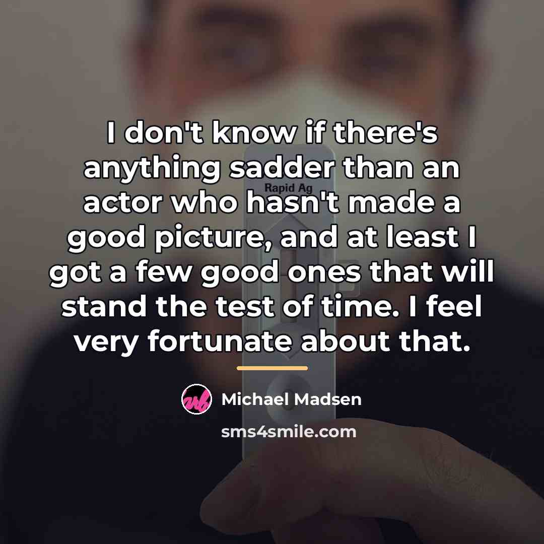“I don't know if there's anything sadder than an actor…” quote by Michael Madsen