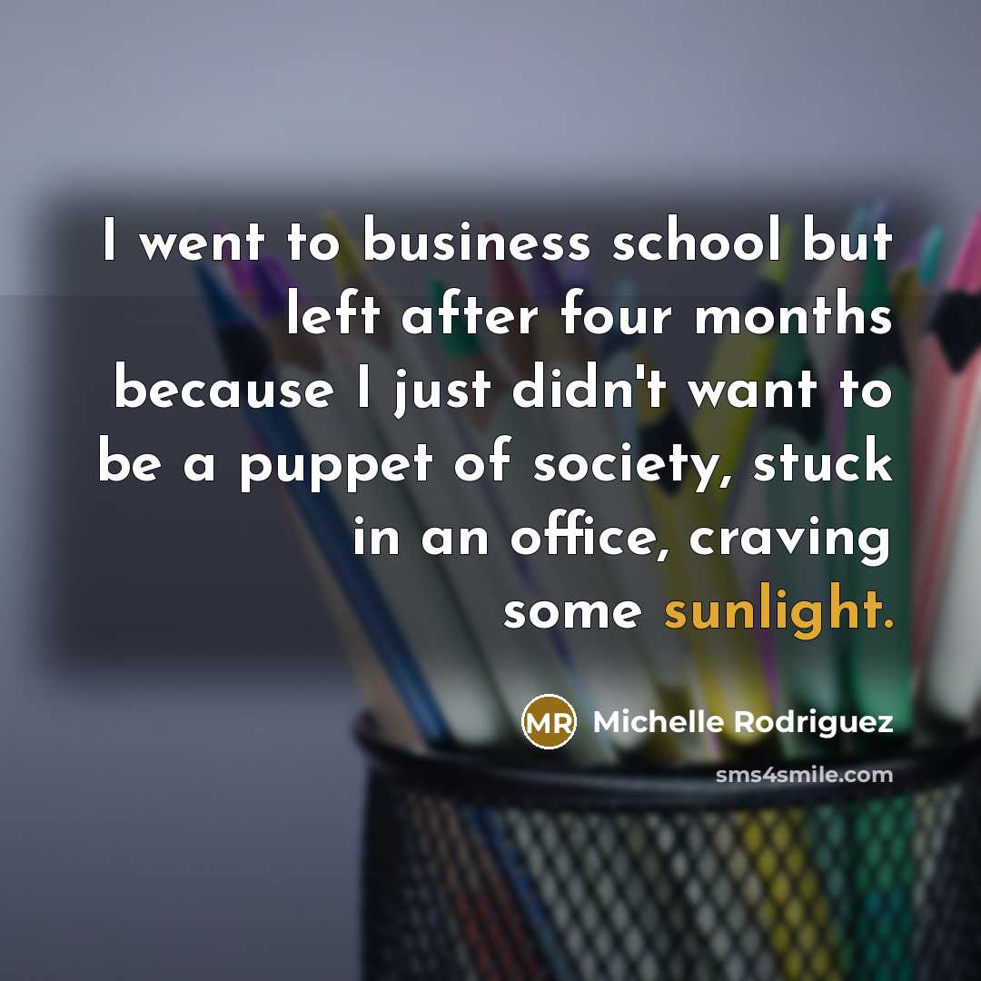“I went to business school but left after four months…” quote by Michelle Rodriguez