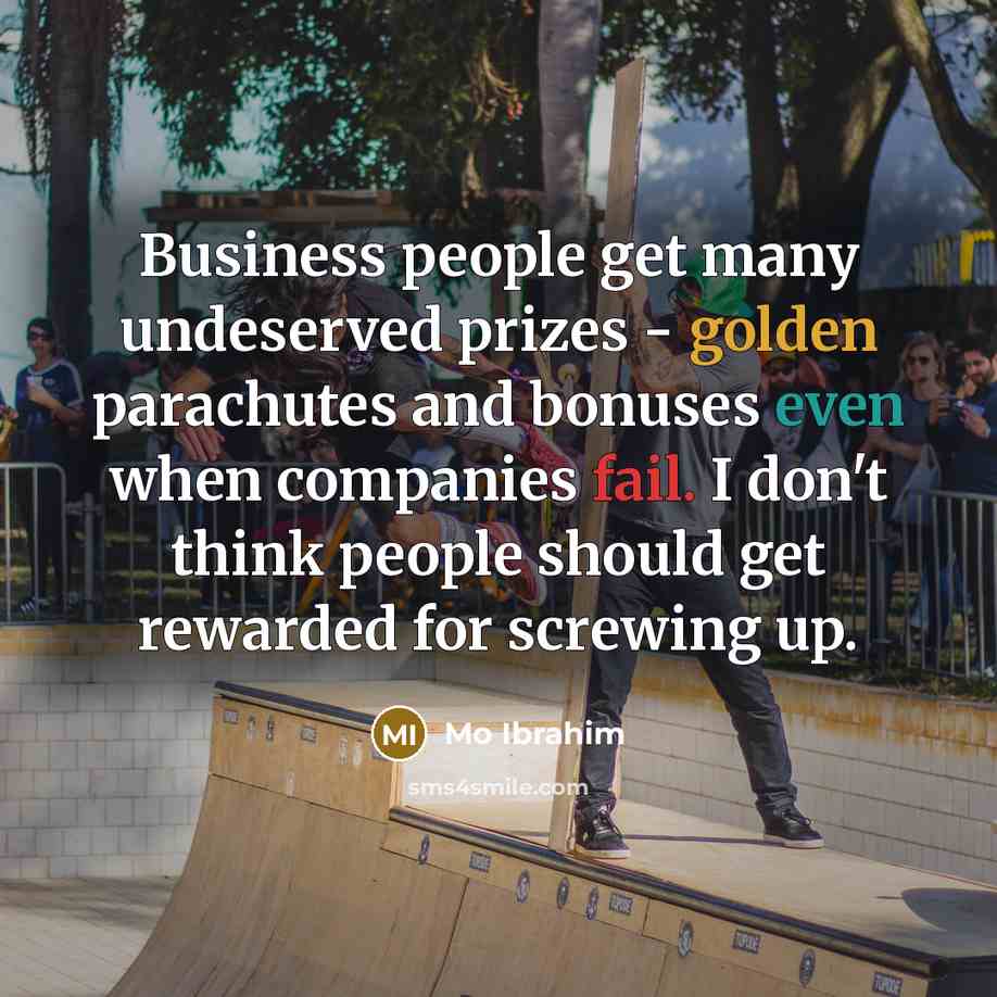 “Business people get many undeserved prizes - golden parachutes and…” quote by Mo Ibrahim
