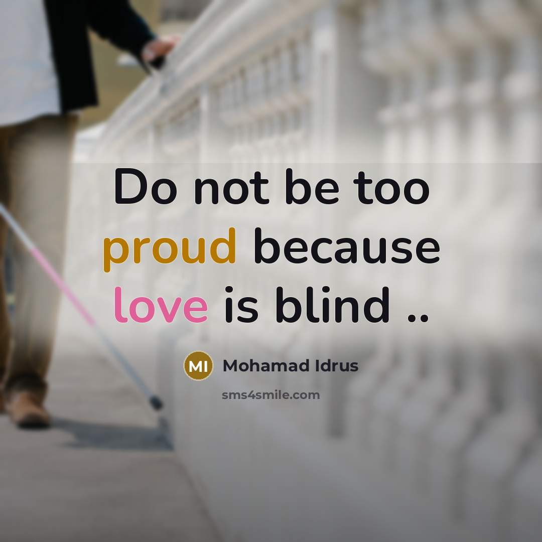 “Do not be too proud because love is blind ..…” quote by Mohamad Idrus