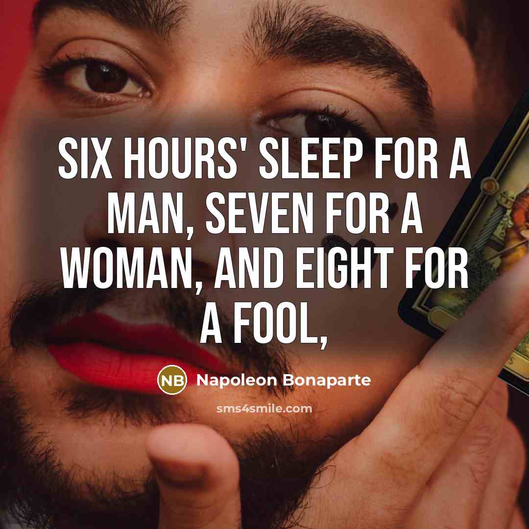 “Six hours' sleep for a man, seven for a woman,…” quote by Napoleon Bonaparte