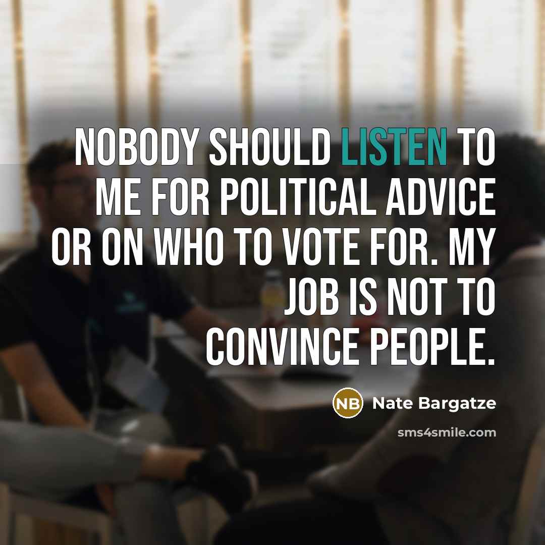 “Nobody should listen to me for political advice or on…” quote by Nate Bargatze