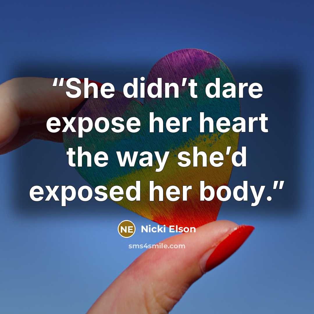 “She didn’t dare expose her heart the way she’d exposed her body.” quote by Nicki Elson