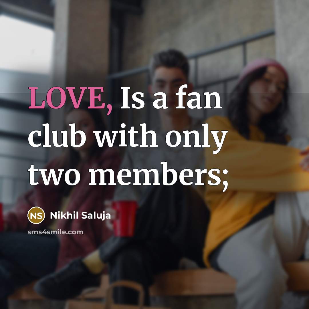 “LOVE, Is a fan club with only two members;…” quote by Nikhil Saluja
