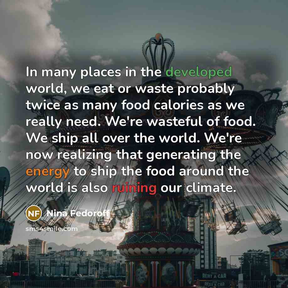 “In many places in the developed world, we eat or…” quote by Nina Fedoroff