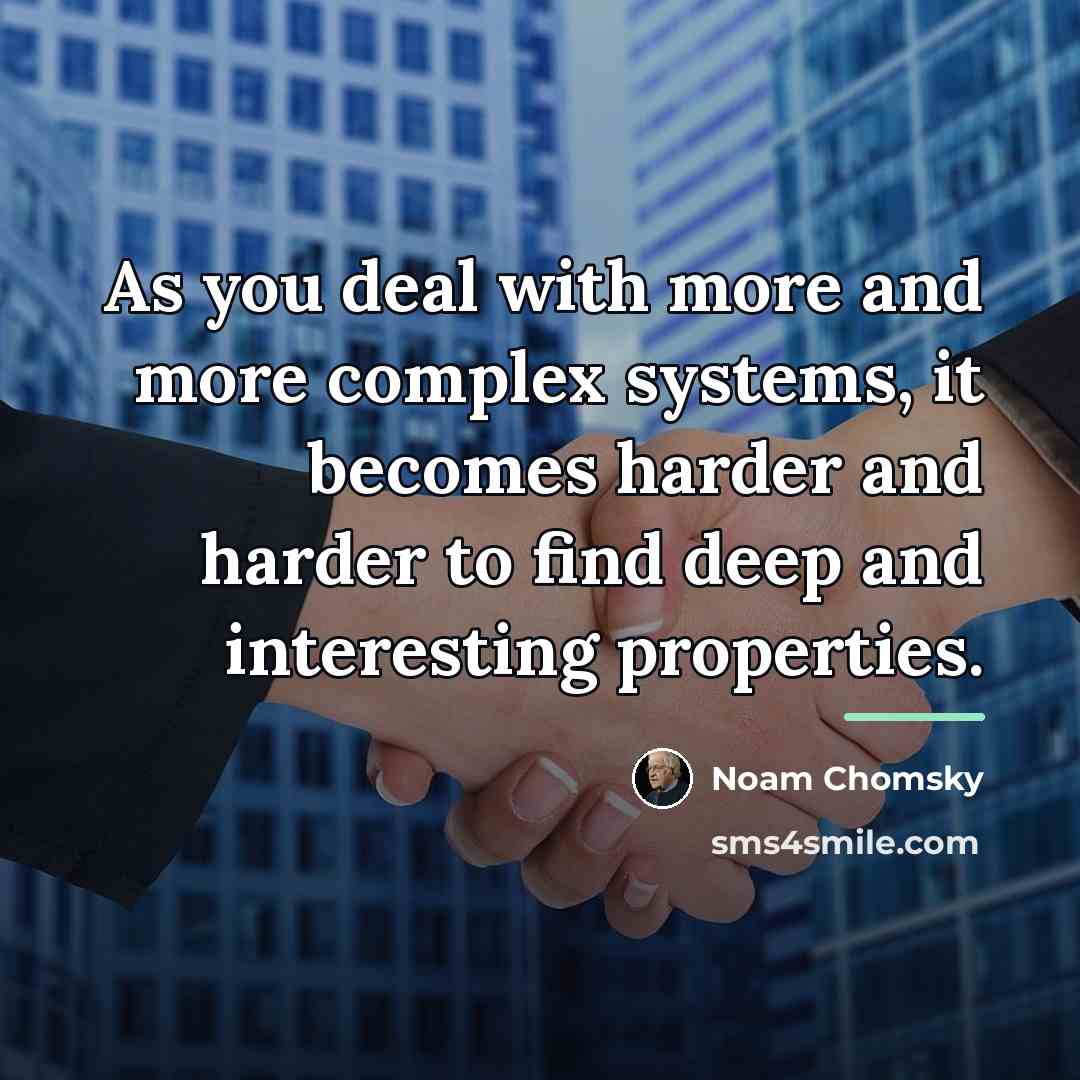 “As you deal with more and more complex systems, it…” quote by Noam Chomsky