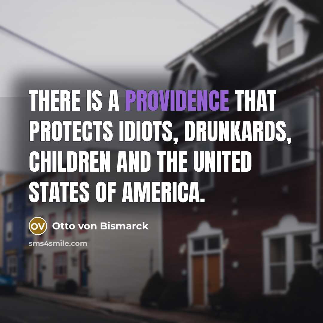 “There is a Providence that protects idiots, drunkards, children and…” quote by Otto von Bismarck