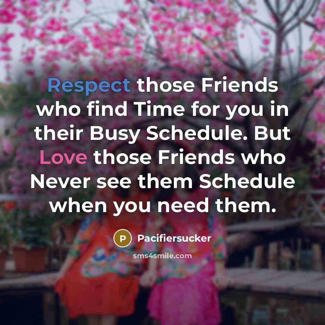 “Respect those Friends who find Time for you in their…” quote by Pacifiersucker