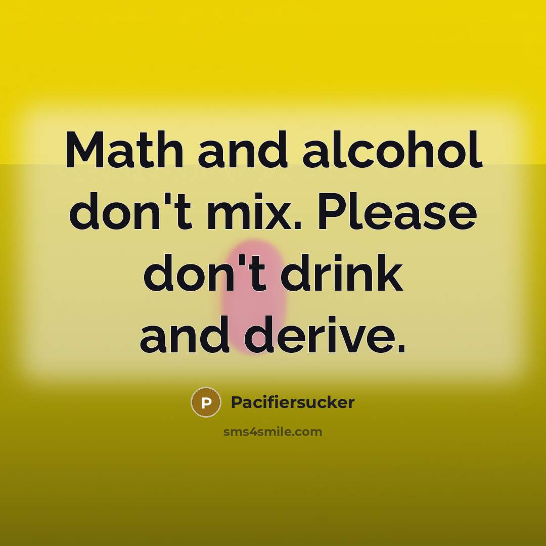 “Math and alcohol don't mix. Please don't drink and derive.…” quote by Pacifiersucker