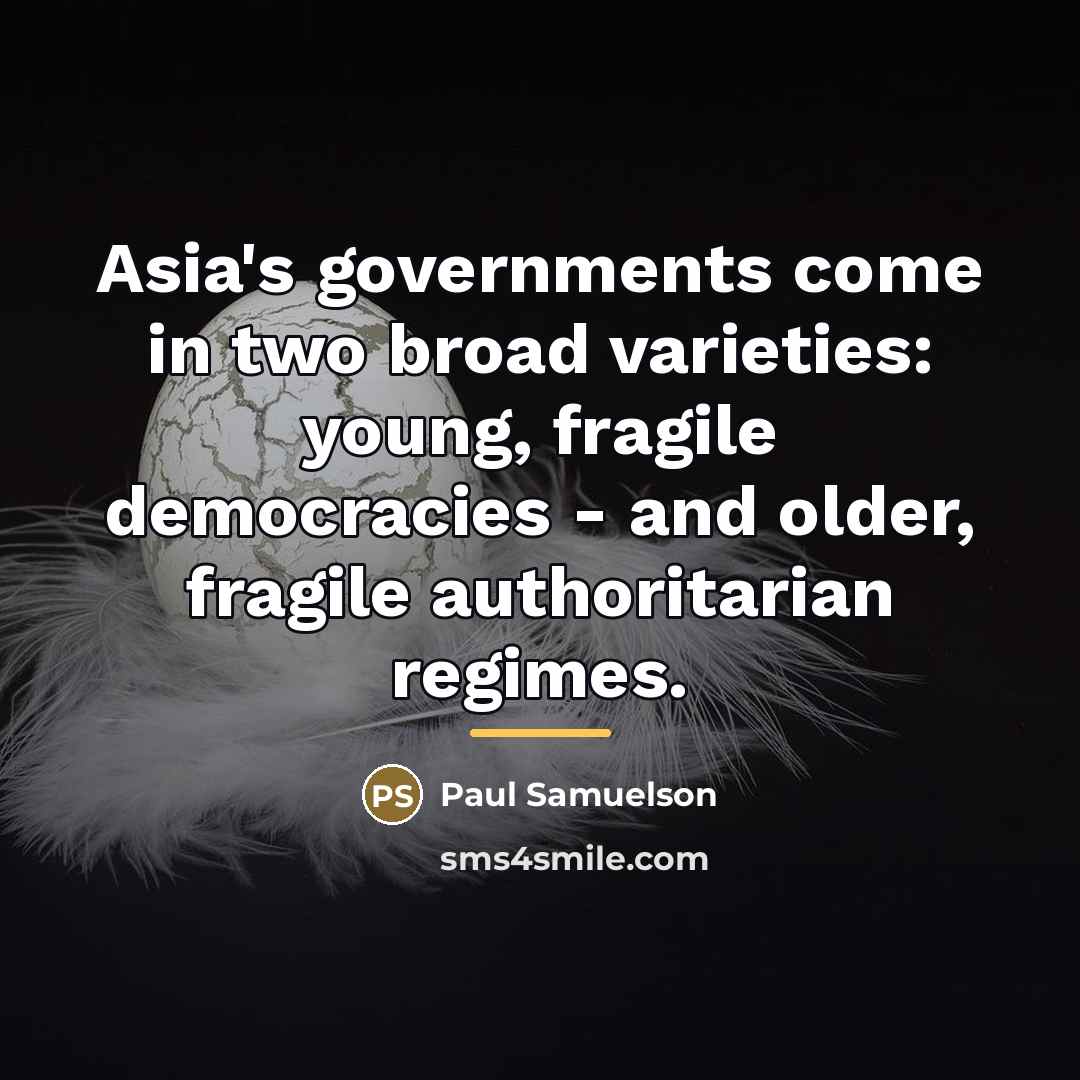 “Asia's governments come in two broad varieties: young, fragile democracies…” quote by Paul Samuelson