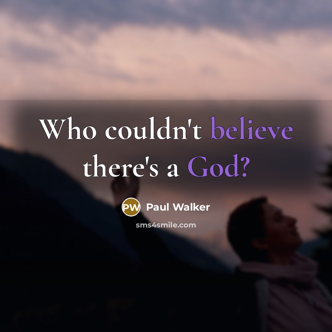 “Who couldn't believe there's a God?…” quote by Paul Walker