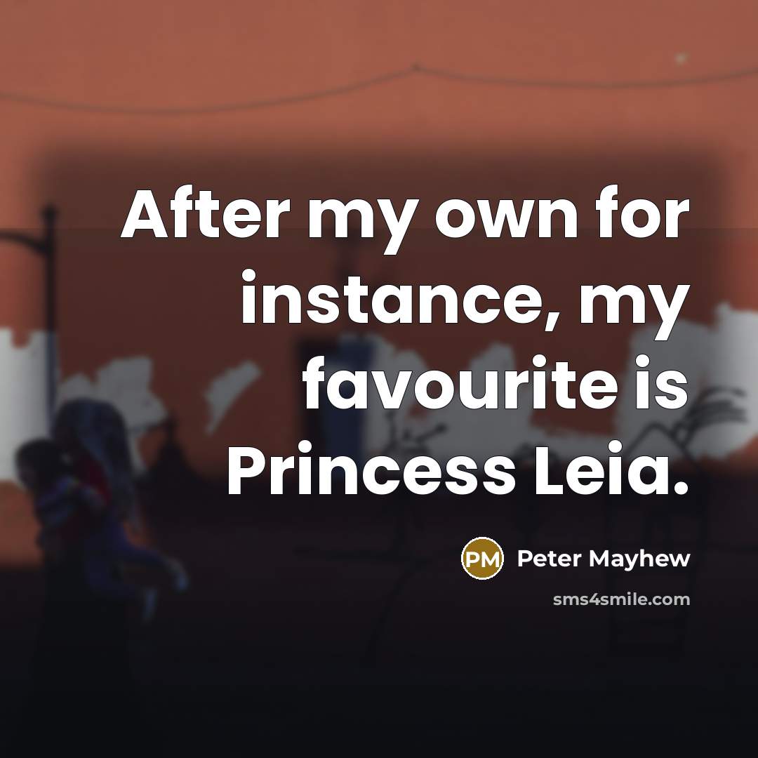 “After my own for instance, my favourite is Princess Leia.…” quote by Peter Mayhew