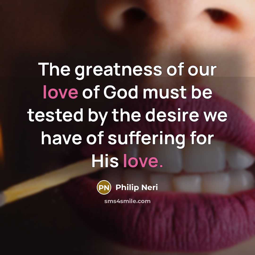 “The greatness of our love of God must be tested…” quote by Philip Neri