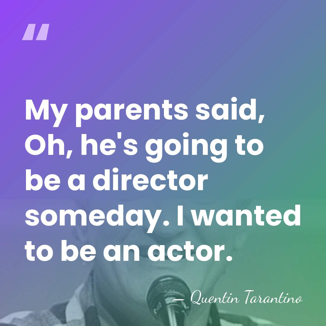 My parents said, Oh, he's going to be a director someday. I&hellip; - Quentin Tarantino