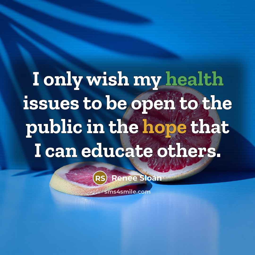 “I only wish my health issues to be open to…” quote by Renee Sloan