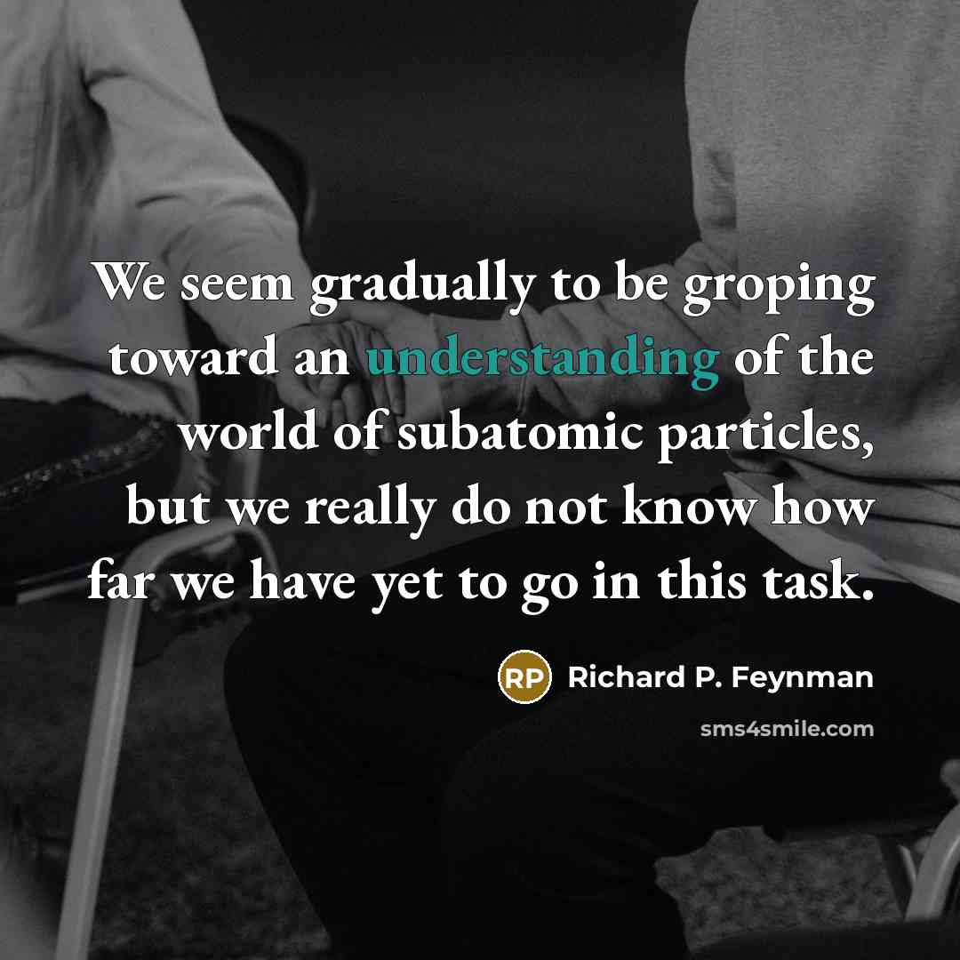 “We seem gradually to be groping toward an understanding of…” quote by Richard P. Feynman