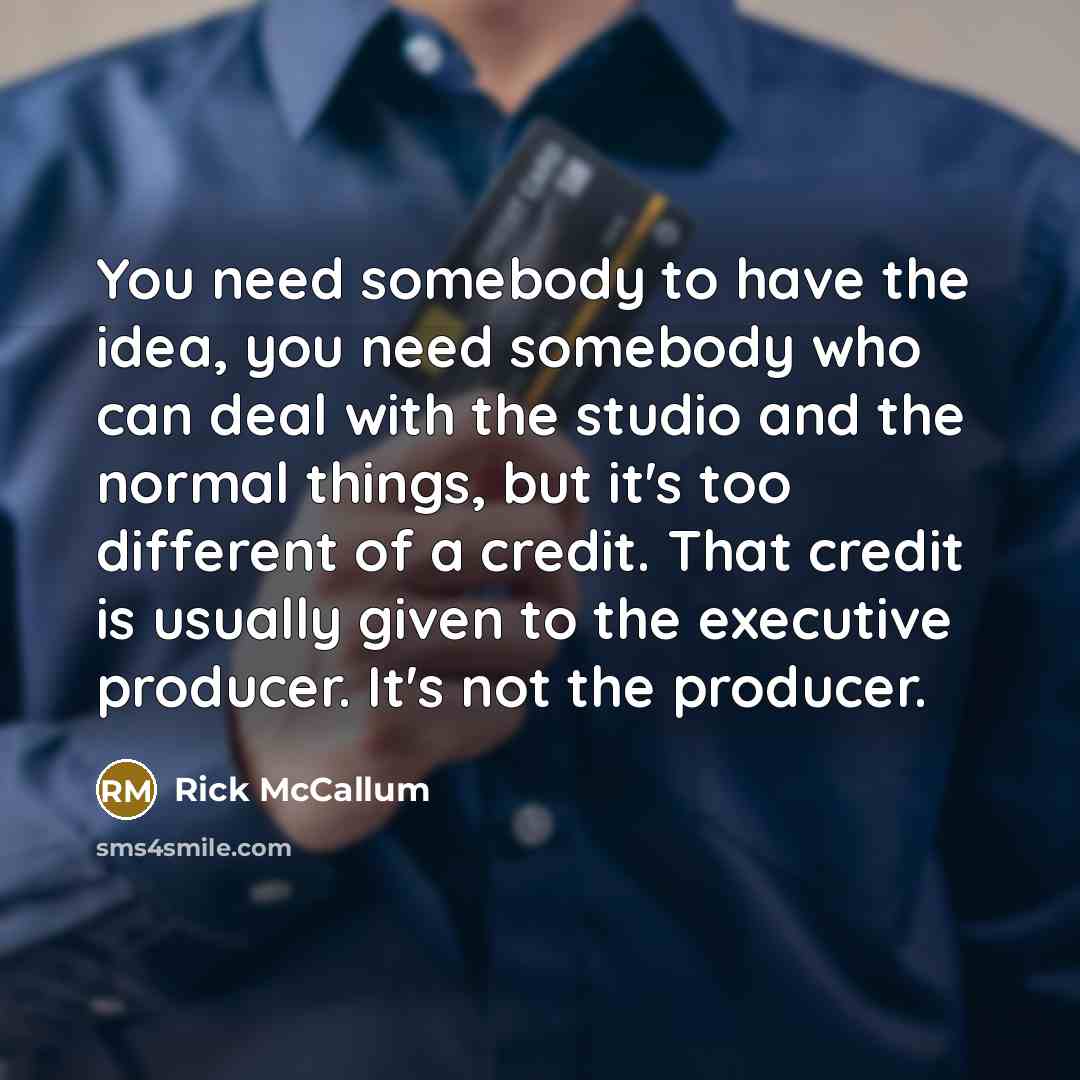 “You need somebody to have the idea, you need somebody…” quote by Rick McCallum