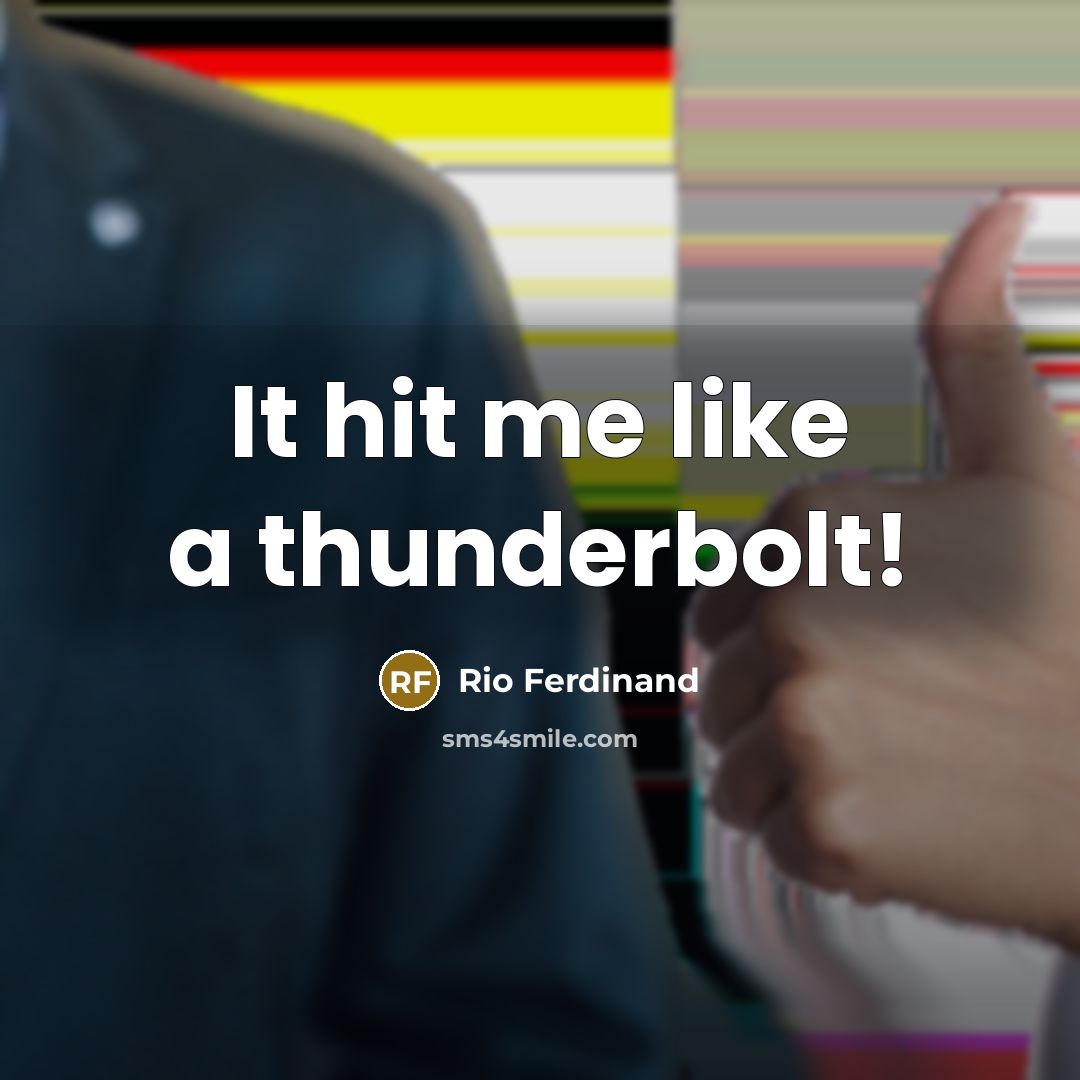 “It hit me like a thunderbolt!…” quote by Rio Ferdinand