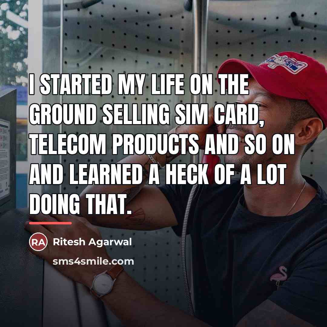 “I started my life on the ground selling sim card,…” quote by Ritesh Agarwal