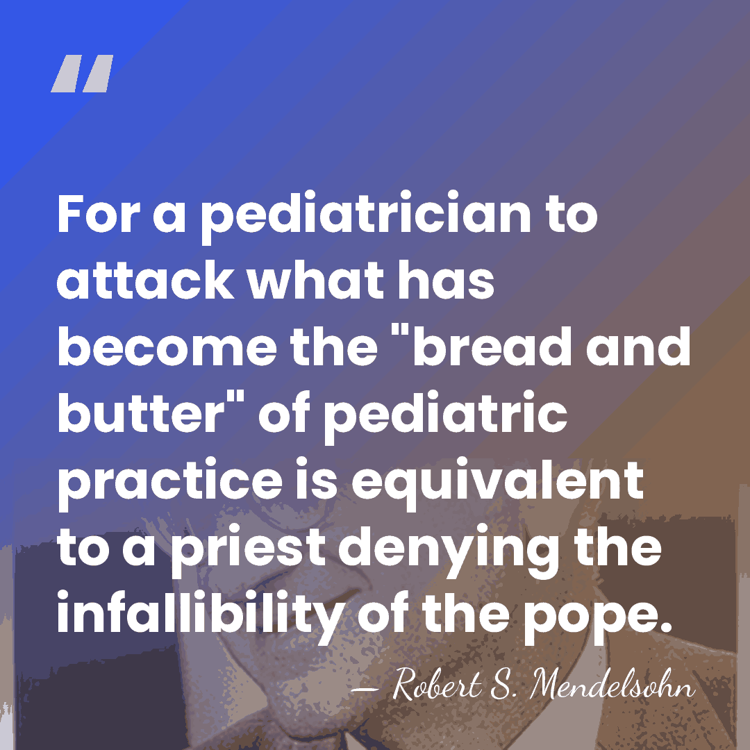 For a pediatrician to attack what has become the "bread and butter"&hellip; - Robert S. Mendelsohn