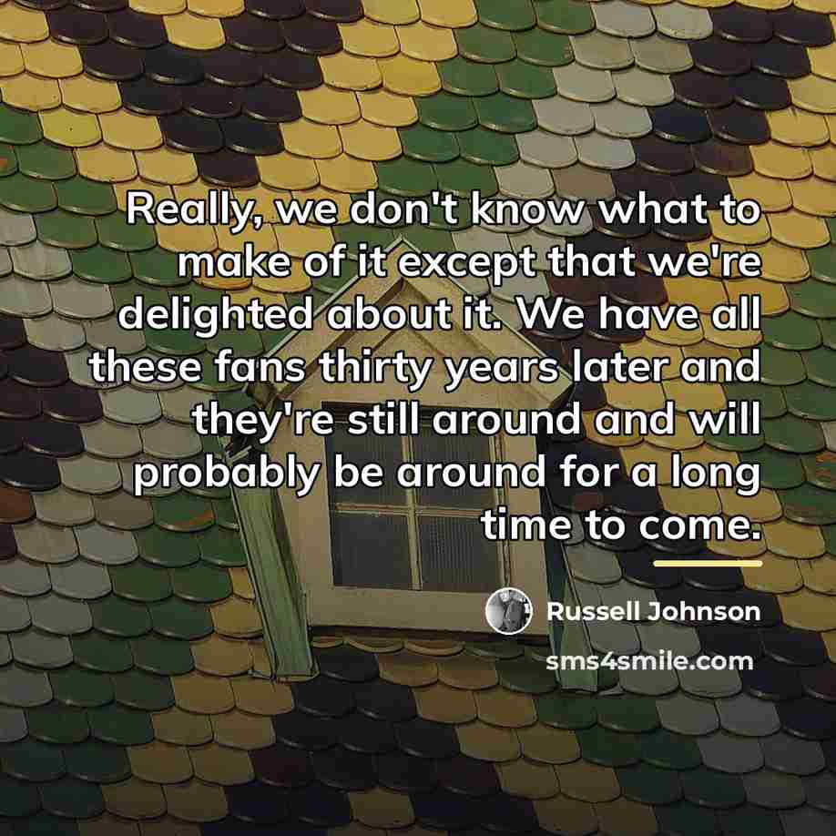 “Really, we don't know what to make of it except…” quote by Russell Johnson