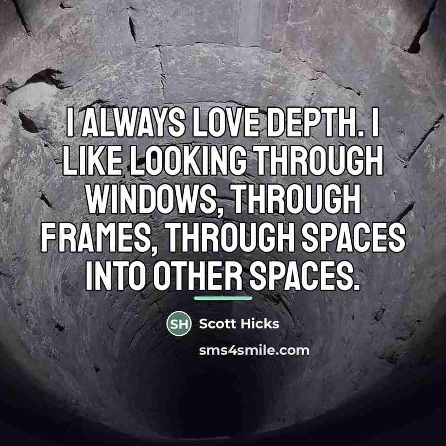 “I always love depth. I like looking through windows, through…” quote by Scott Hicks