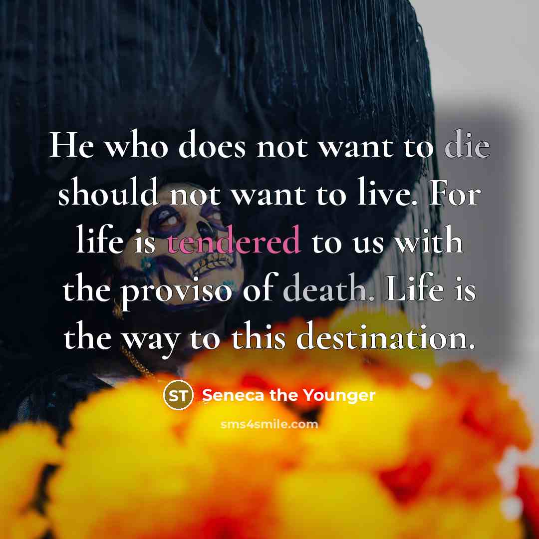 “He who does not want to die should not want…” quote by Seneca the Younger