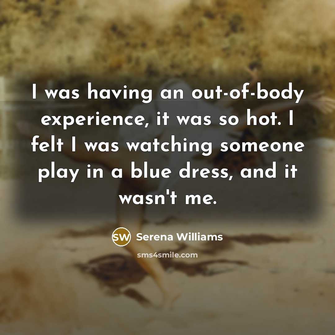 “I was having an out-of-body experience, it was so hot.…” quote by Serena Williams