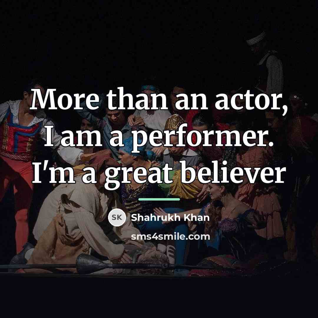 “More than an actor, I am a performer. I'm a…” quote by Shahrukh Khan