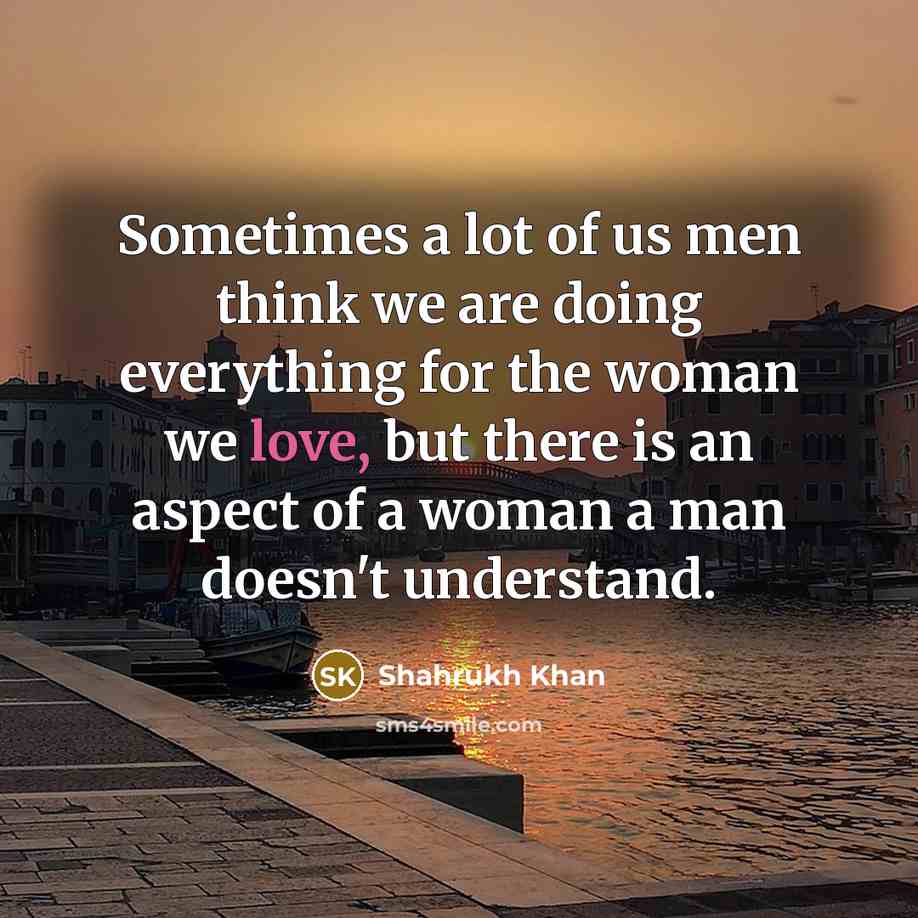 “Sometimes a lot of us men think we are doing…” quote by Shahrukh Khan
