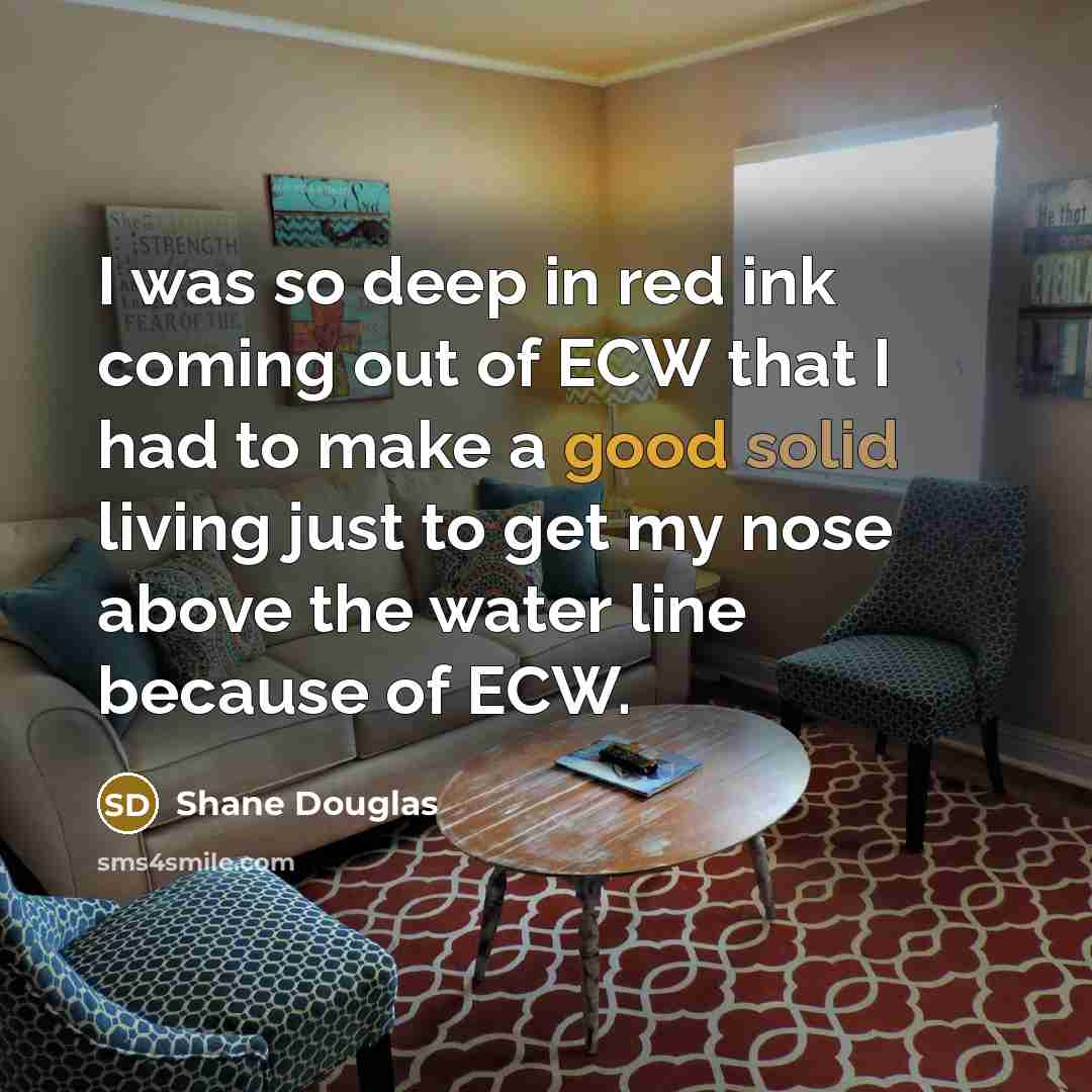 “I was so deep in red ink coming out of…” quote by Shane Douglas