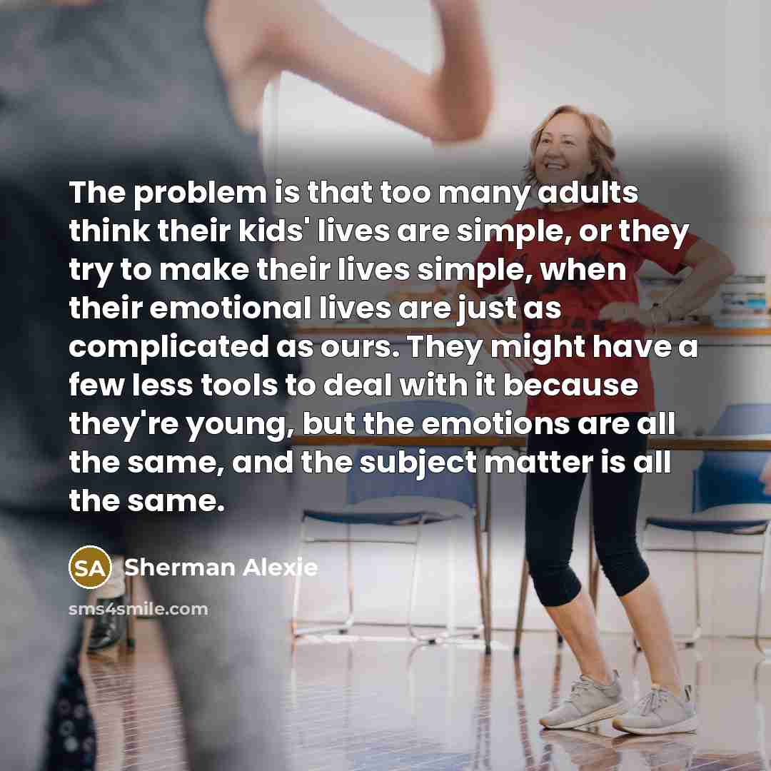 “The problem is that too many adults think their kids'…” quote by Sherman Alexie