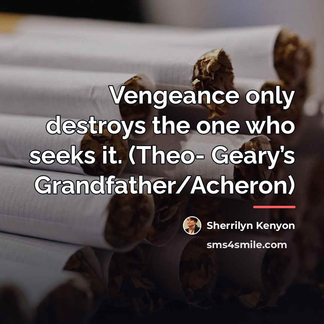 “Vengeance only destroys the one who seeks it. (Theo- Geary’s…” quote by Sherrilyn Kenyon