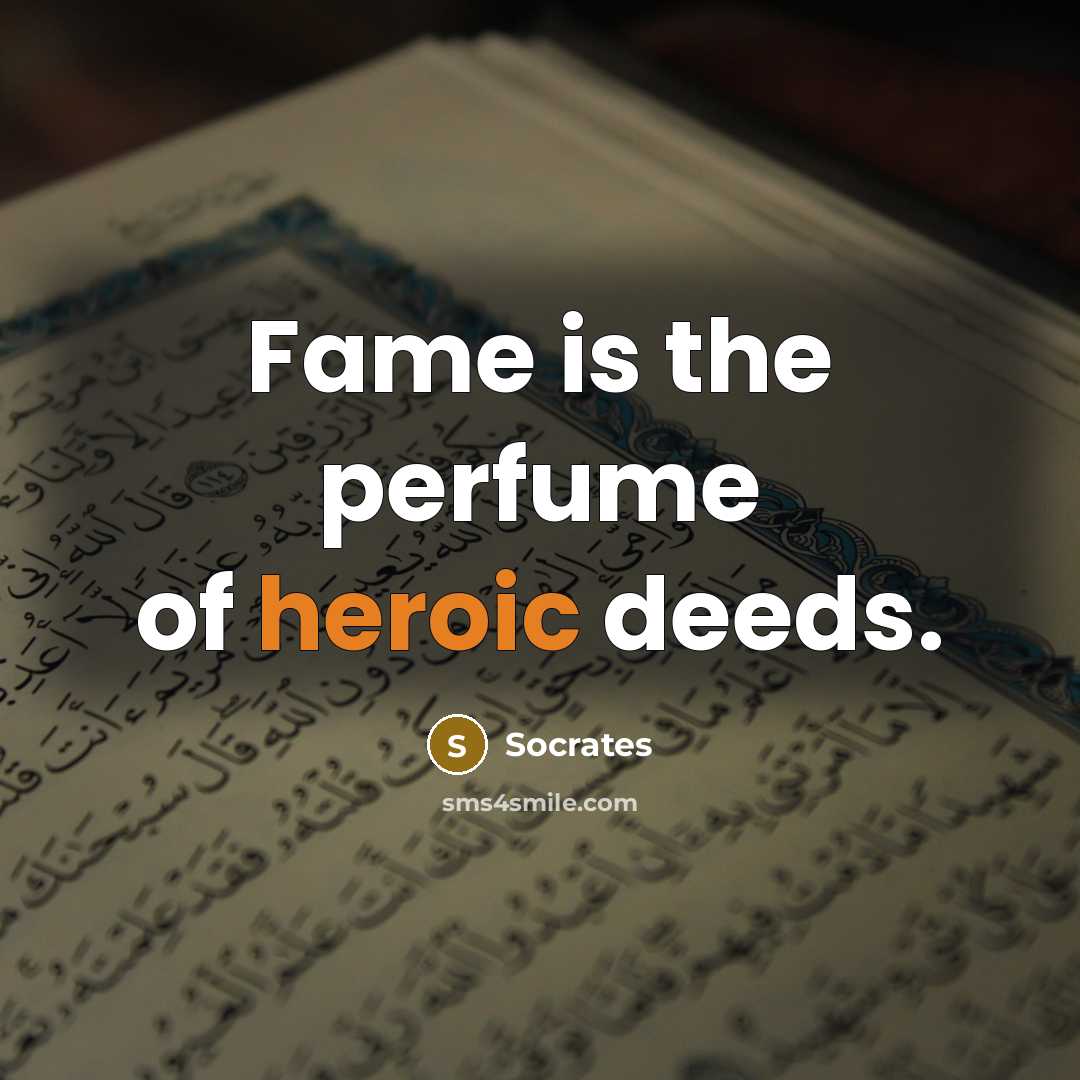 “Fame is the perfume of heroic deeds.…” quote by Socrates