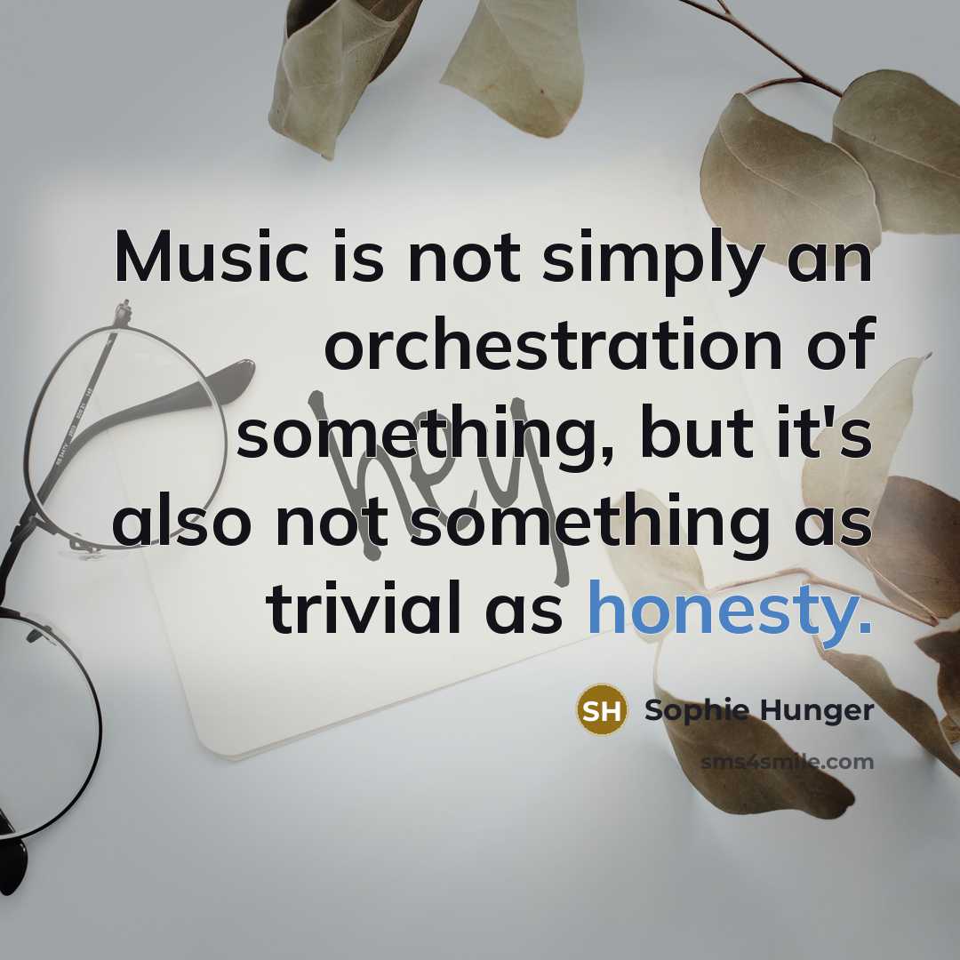 “Music is not simply an orchestration of something, but it's…” quote by Sophie Hunger