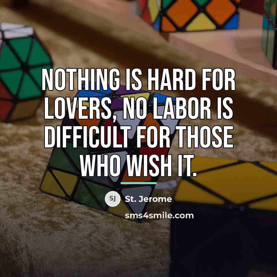 “Nothing is hard for lovers, no labor is difficult for…” quote by St. Jerome