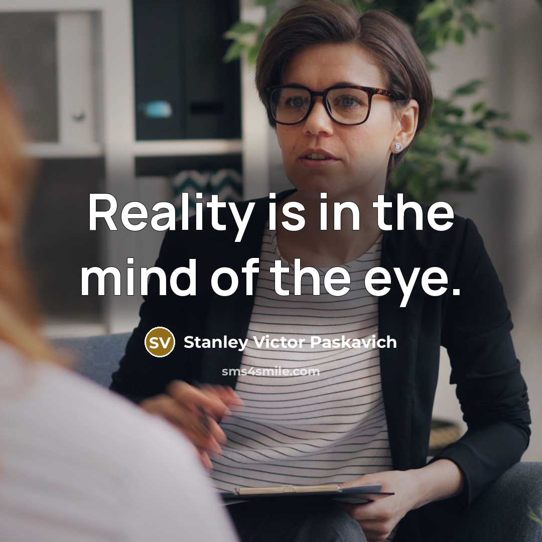 “Reality is in the mind of the eye.…” quote by Stanley Victor Paskavich