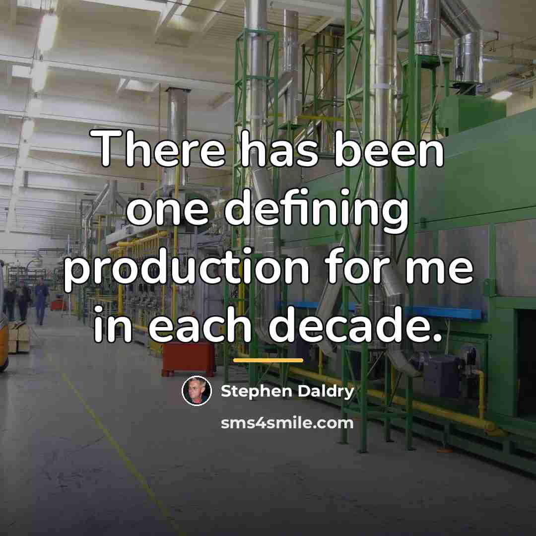 “There has been one defining production for me in each…” quote by Stephen Daldry