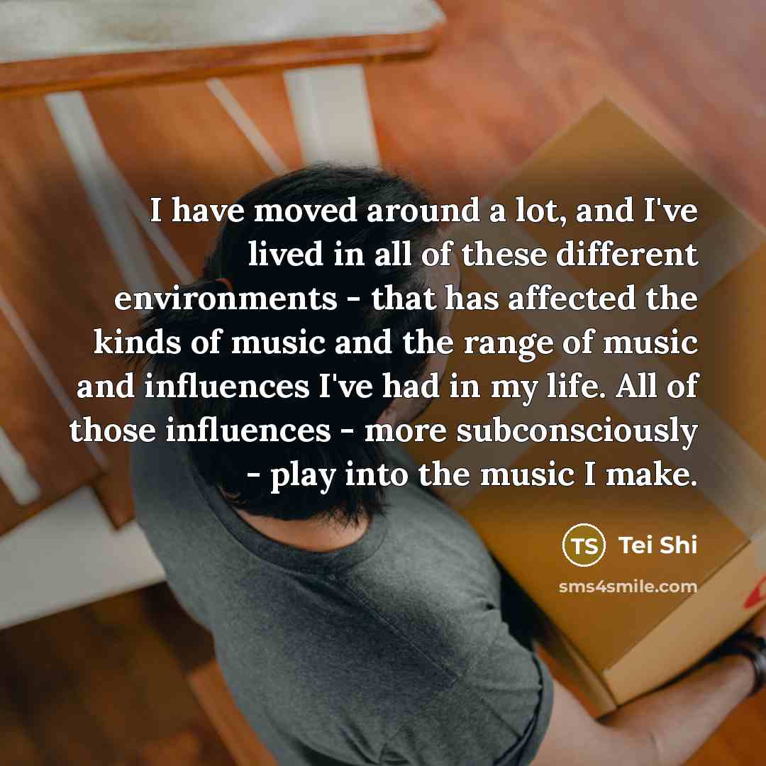 “I have moved around a lot, and I've lived in…” quote by Tei Shi