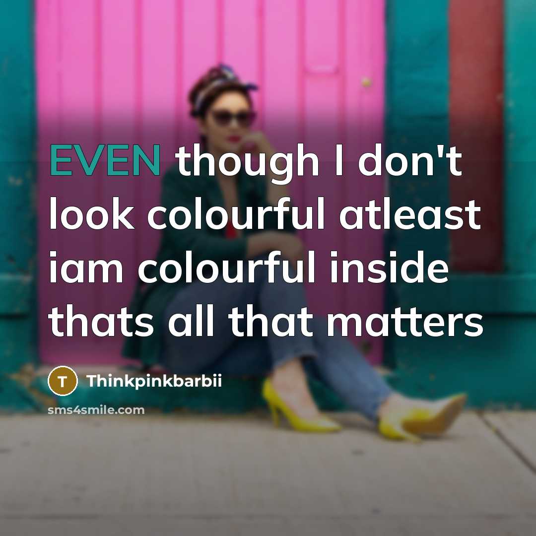 “EVEN though I don't look colourful atleast iam colourful inside thats all that matters” quote by Thinkpinkbarbii