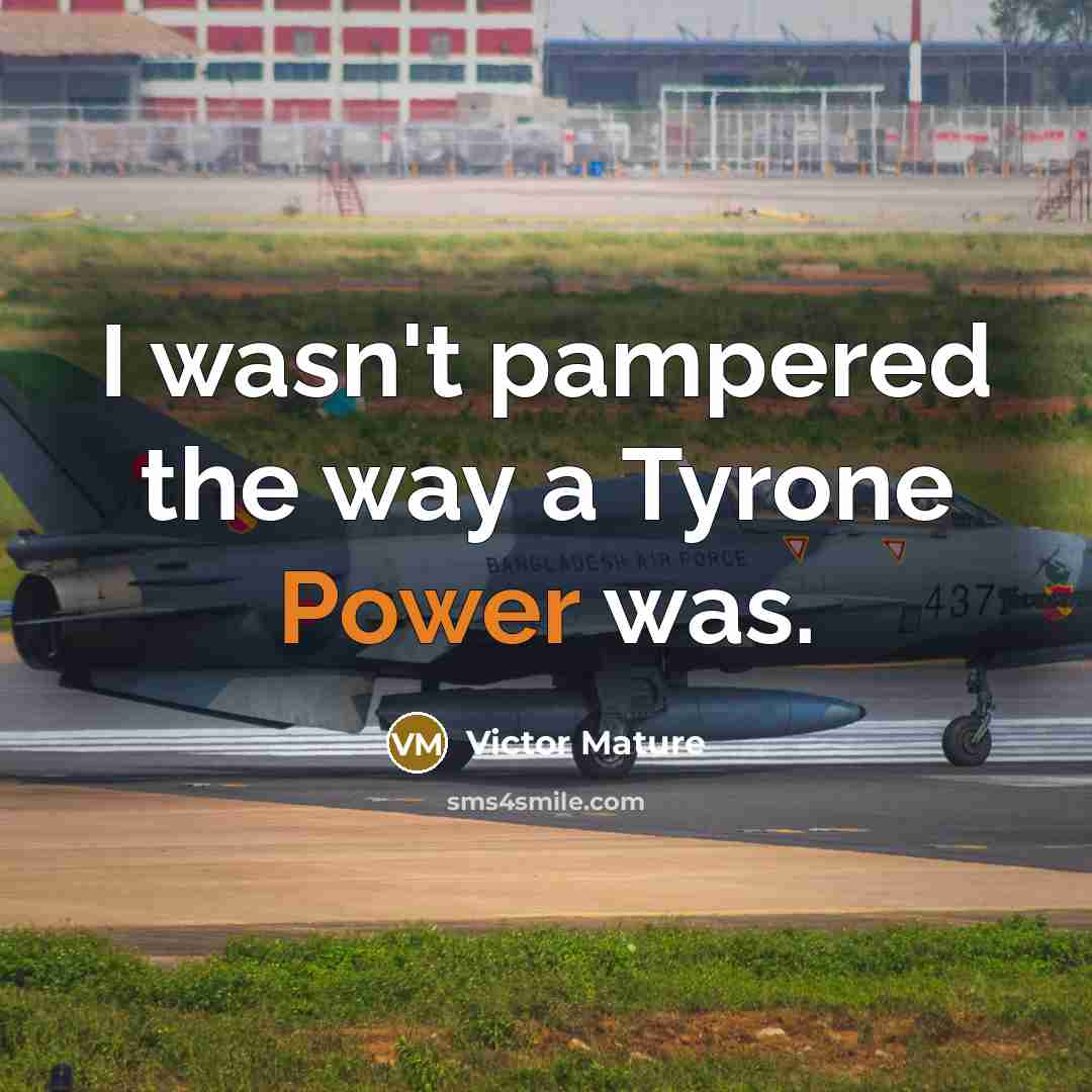 “I wasn't pampered the way a Tyrone Power was.…” quote by Victor Mature
