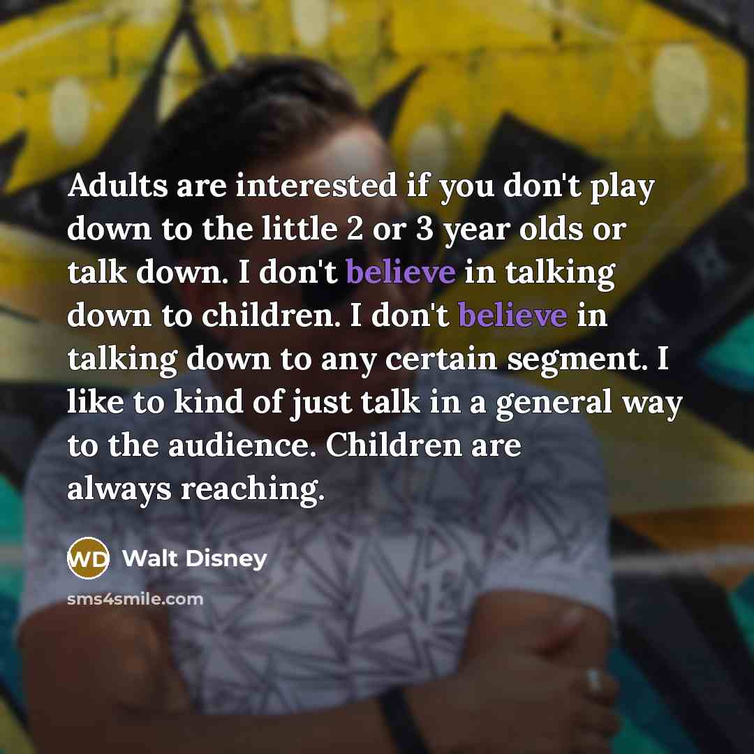 “Adults are interested if you don't play down to the…” quote by Walt Disney