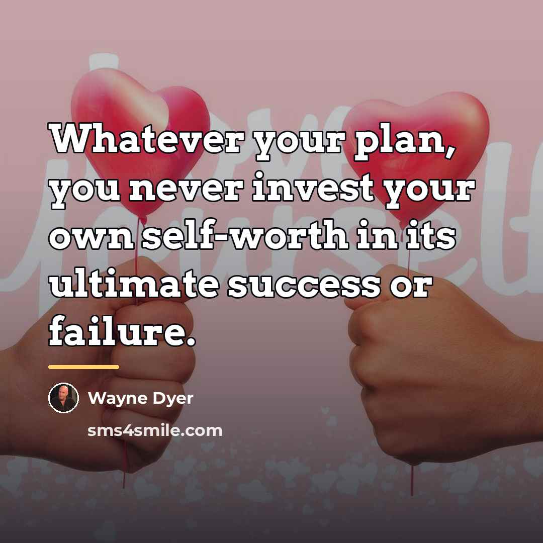 “Whatever your plan, you never invest your own self-worth in…” quote by Wayne Dyer