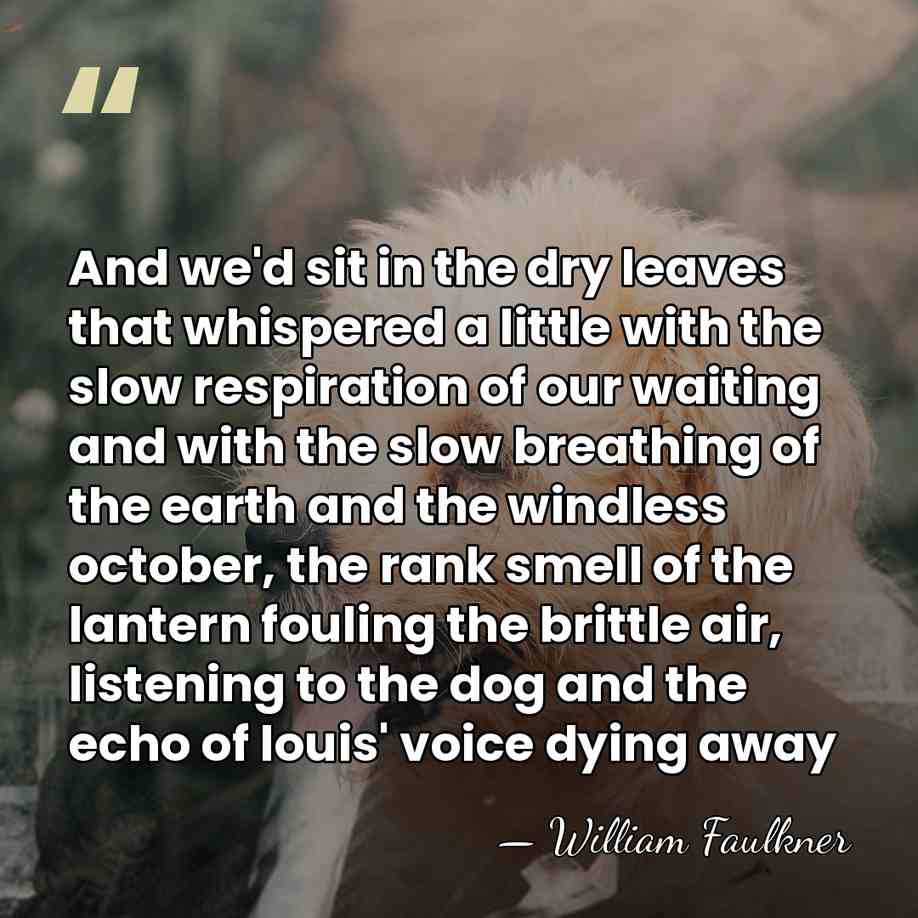 And we'd sit in the dry leaves that whispered a little with&hellip; - William Faulkner