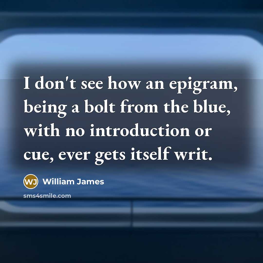 “I don't see how an epigram, being a bolt from…” quote by William James