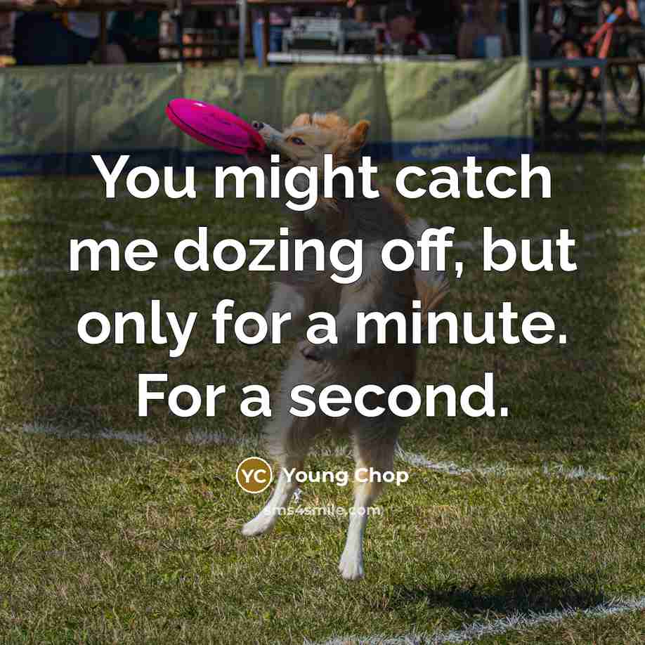 “You might catch me dozing off, but only for a…” quote by Young Chop